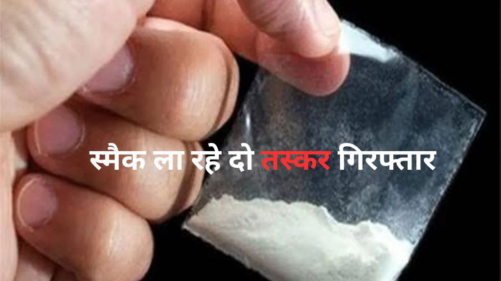 स्मैक ला रहे दो तस्कर गिरफ्तार